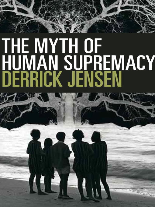 Title details for The Myth of Human Supremacy by Derrick Jensen - Available